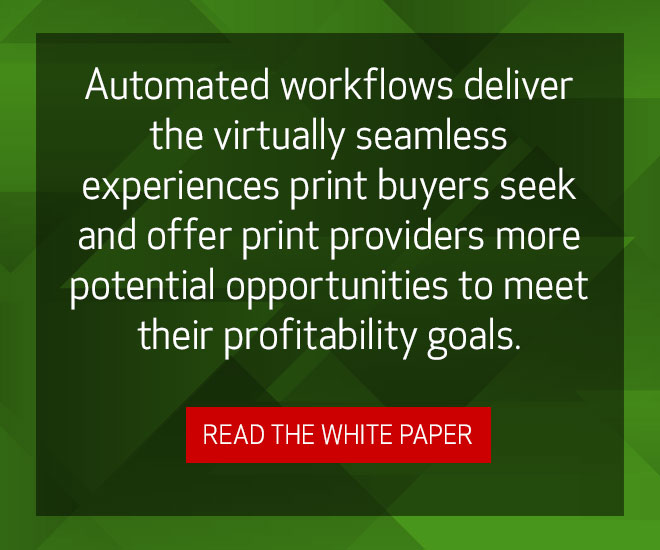 Automated workflows deliver the virtually seamless experiences print buyers seek and offer print providers more potential opportunities to meet their profitability goals. Read the White Paper