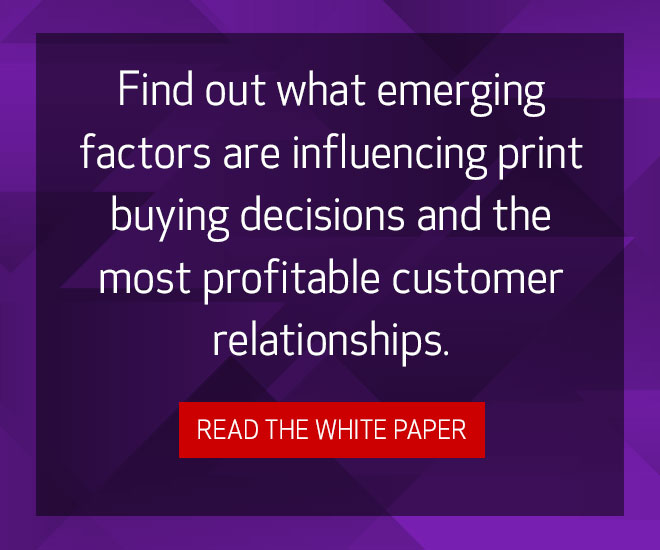 Find out what emerging factors are influencing print buying decisions and the most profitable customer relationships. Read the White Paper
