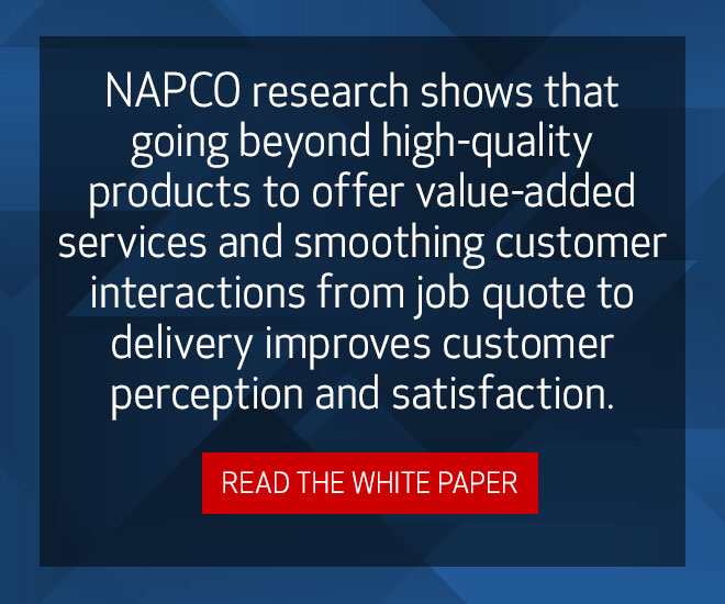 NAPCO research shows that going beyond high-quality products to offer value-added services and smoothing customer interactions from job quote to delivery improves customer perception and satisfaction. Read the White Paper