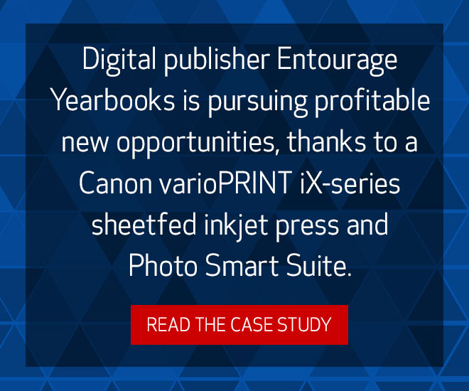 Digital publisher Entourage Yearbooks is pursuing profitable new opportunities, thanks to a Canon varioPRINT iX-series sheetfed inkjet press and Photo Smart Suite. Read the case study.