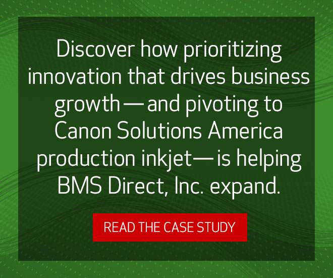 Discover how prioritizing innovation that drives business growth—and pivoting to Canon Solutions America production inkjet—is helping BMS Direct, Inc. expand. Read the case study